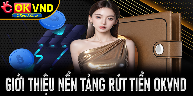 Giới thiệu tổng quan về rút tiền trên nền tảng OKVND