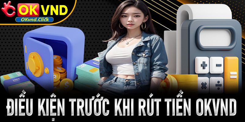 Một số điều kiện tối thiểu người chơi cần có trước khi rút tiền OKVND