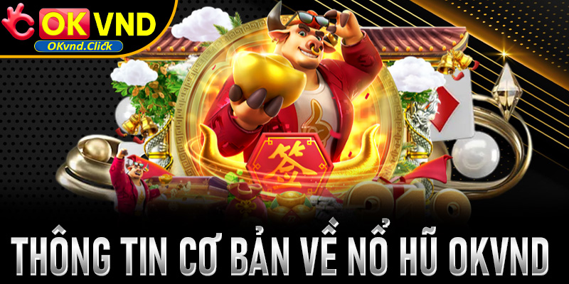 Một vài thông tin cơ bản về nổ hũ Okvnd