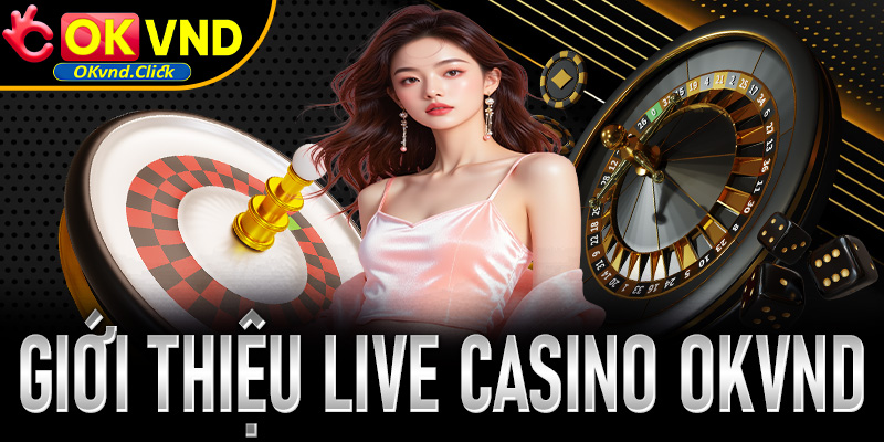 Giới thiệu đôi nét về sảnh live casino Okvnd