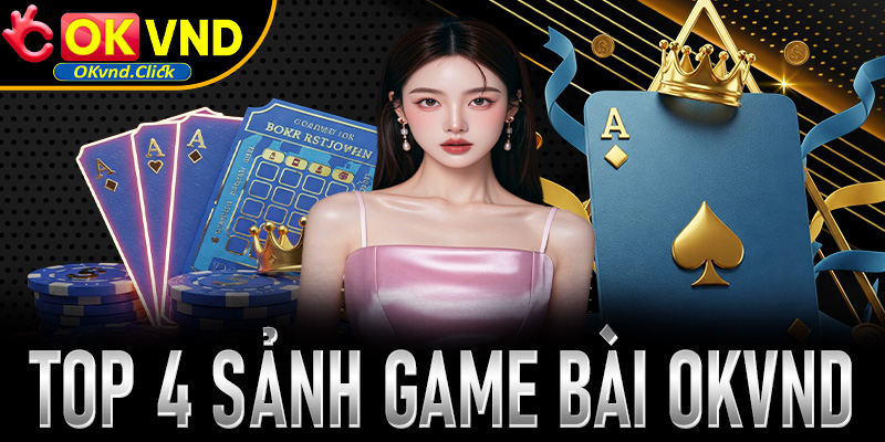 Top 4 sảnh game bài OKvnd được game thủ lựa chọn nhiều nhất