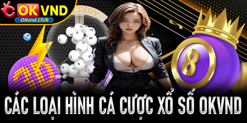 Tổng hợp các loại hình cá cược xổ số OKvnd được nhiều người chơi