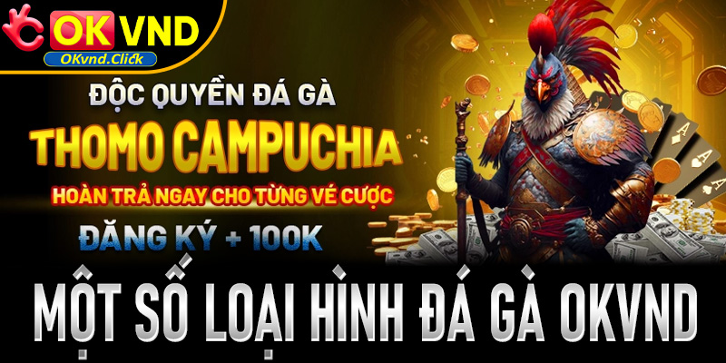 Một số loại hình đá gà OKvnd phổ biến nhất thị trường 