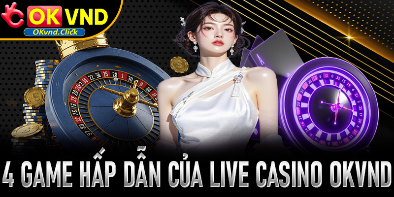 4 sảnh game không thể bỏ lỡ khi đến với casino Okvnd