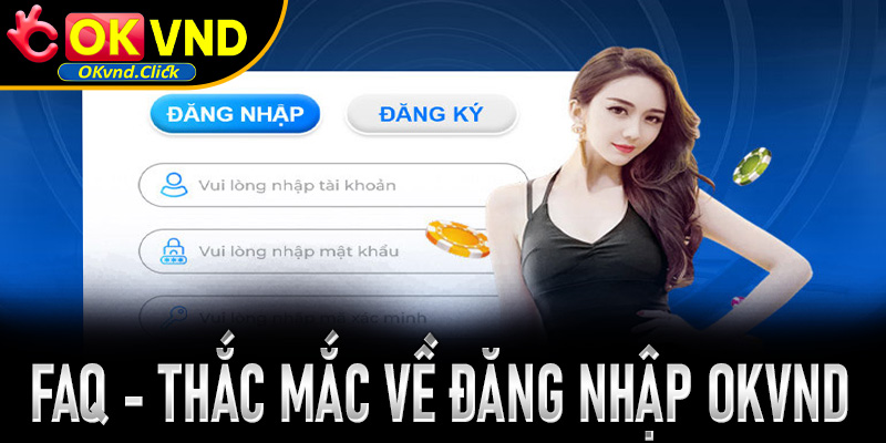 FAQ - Giải đáp các thắc mắc phổ biến về quá trình đăng nhập Okvnd
