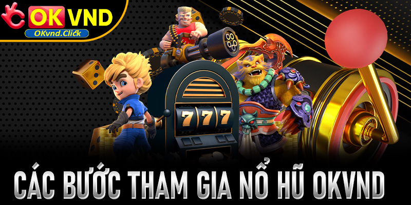 Các bước tham gia sảnh cược nổ hũ Okvnd 