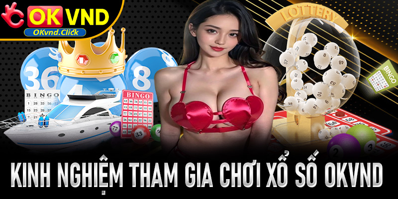 Kinh nghiệm tham gia chơi xổ số OKvnd cho người mới