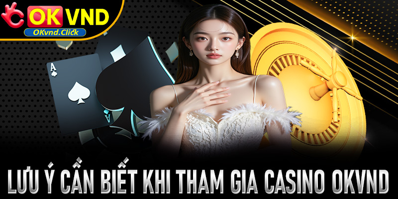 Một số lưu ý cần biết khi tham gia casino Okvnd