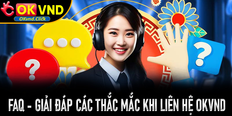 FAQ - Giải đáp các thắc mắc khi liên hệ Okvnd