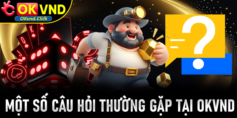 Một số câu hỏi thường gặp tại Okvnd – Giúp bạn gỡ rối mọi thắc mắc ngay từ lần đầu